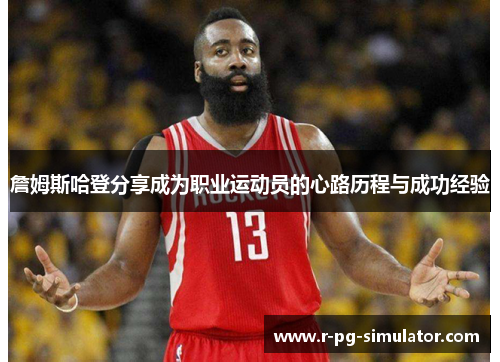 詹姆斯哈登分享成为职业运动员的心路历程与成功经验