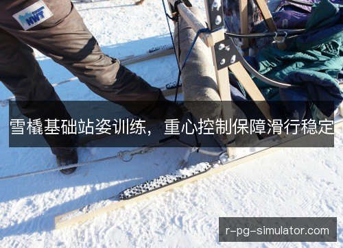雪橇基础站姿训练，重心控制保障滑行稳定